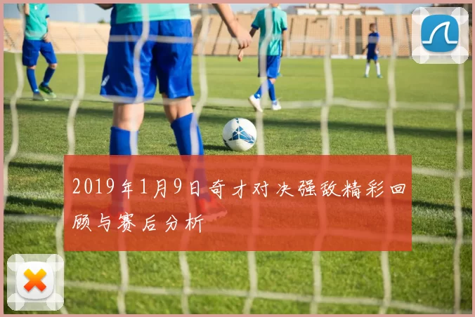2019年1月9日奇才对决强敌精彩回顾与赛后分析