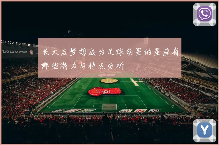 长大后梦想成为足球明星的星座有哪些潜力与特点分析