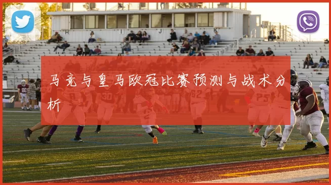 马竞与皇马欧冠比赛预测与战术分析