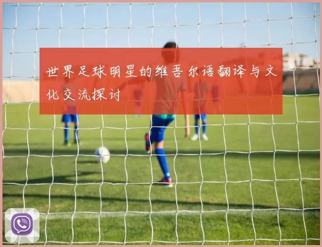 世界足球明星的维吾尔语翻译与文化交流探讨