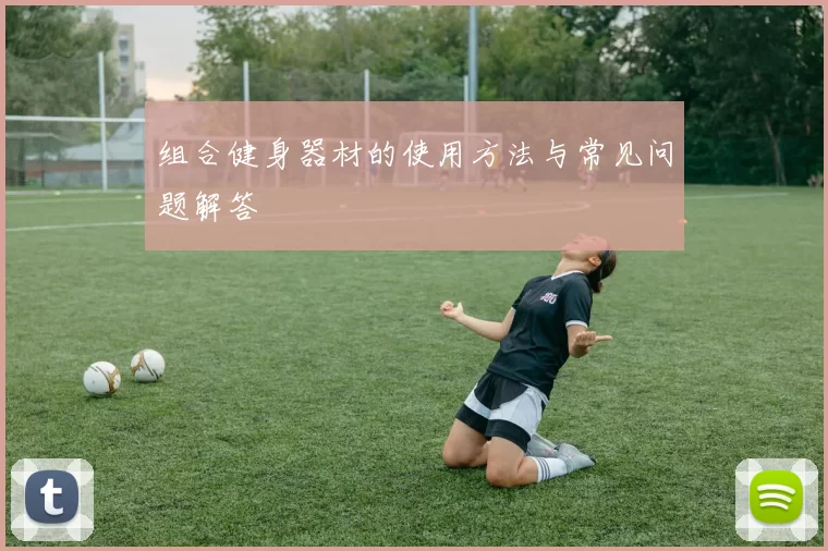 组合健身器材的使用方法与常见问题解答