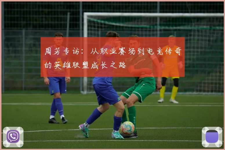周芳专访：从职业赛场到电竞传奇的英雄联盟成长之路