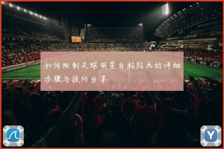 如何绘制足球明星自粘贴画的详细步骤与技巧分享