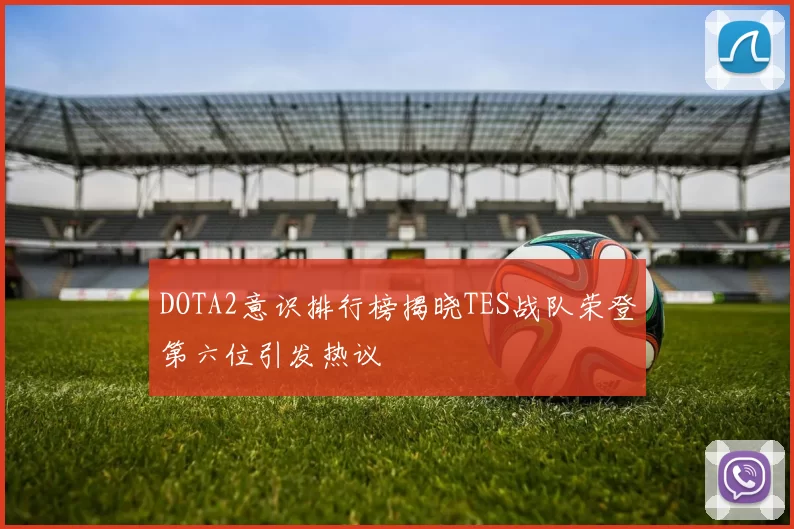 DOTA2意识排行榜揭晓TES战队荣登第六位引发热议